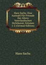 Hans Sachs: Eine Auswahl Fr Freunde Der ltern Vaterlndischen Dichtkunst, Volumes 1-2 (German Edition)