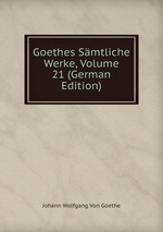 Goethes Smtliche Werke, Volume 21 (German Edition)