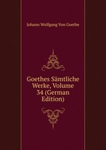 Goethes Smtliche Werke, Volume 34 (German Edition)