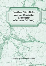 Goethes Smtliche Werke: Deutsche Litteratur (German Edition)