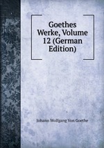 Goethes Werke, Volume 12 (German Edition)