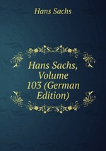 Hans Sachs, Volume 103 (German Edition)