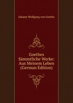 Goethes Smmtliche Werke: Aus Meinem Leben (German Edition)