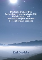 Deutsche Dichter Des Sechzehnten Jahrhunderts: Mit Einleitungen Und Worterklrungen, Volumes 14-15 (German Edition)