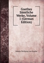 Goethes Smtliche Werke, Volume 1 (German Edition)