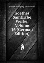 Goethes Smtliche Werke, Volume 16 (German Edition)