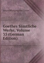 Goethes Smtliche Werke, Volume 33 (German Edition)