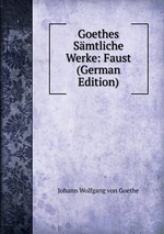Goethes Smtliche Werke: Faust (German Edition)