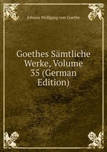 Goethes Smtliche Werke, Volume 35 (German Edition)