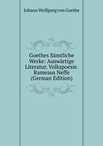 Goethes Smtliche Werke: Auswrtige Literatur. Volkspoesie. Rameaus Neffe (German Edition)