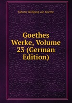 Goethes Werke, Volume 23 (German Edition)