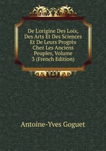 De L`origine Des Loix, Des Arts Et Des Sciences Et De Leurs Progrs Chez Les Anciens Peuples, Volume 3 (French Edition)
