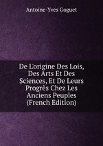 De L`origine Des Lois, Des Arts Et Des Sciences, Et De Leurs Progrs Chez Les Anciens Peuples (French Edition)