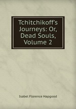 Tchitchikoff`s Journeys: Or, Dead Souls, Volume 2
