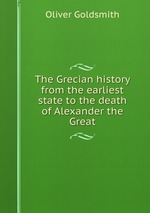 The Grecian history from the earliest state to the death of Alexander the Great