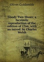 Goody Two-Shoes; a facsimile reproduction of the edition of 1766, with an introd. by Charles Welsh