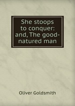 She stoops to conquer: and, The good-natured man