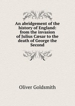 An abridgement of the history of England: from the invasion of Julius Csar to the death of George the Second