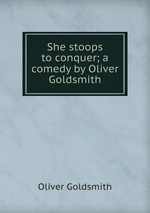 She stoops to conquer; a comedy by Oliver Goldsmith