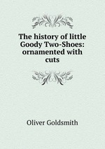 The history of little Goody Two-Shoes: ornamented with cuts