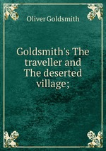 Goldsmith`s The traveller and The deserted village;