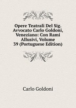 Opere Teatrali Del Sig. Avvocato Carlo Goldoni, Veneziano: Con Rami Allusivi, Volume 39 (Portuguese Edition)