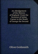 An Abridgement of the History of England: From the Invasion of Julius Caesar to the Death of George the Second