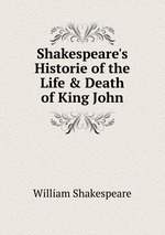 Shakespeare`s Historie of the Life & Death of King John