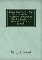 Opere Teatrali Del Sig. Avvocato Carlo Goldoni, Veneziano: Con Rami Allusivi, Volume 32 (Italian Edition)