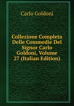 Collezione Completa Delle Commedie Del Signor Carlo Goldoni, Volume 27 (Italian Edition)