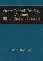 Ocere Teatrali Del Sig, Volumes 23-24 (Italian Edition)