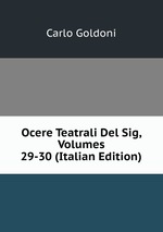 Ocere Teatrali Del Sig, Volumes 29-30 (Italian Edition)