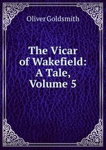 The Vicar of Wakefield: A Tale, Volume 5