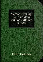 Memorie Del Sig. Carlo Goldoni, Volume 2 (Italian Edition)