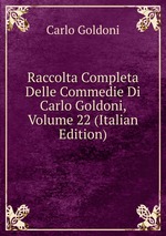 Raccolta Completa Delle Commedie Di Carlo Goldoni, Volume 22 (Italian Edition)