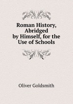 Roman History, Abridged by Himself, for the Use of Schools