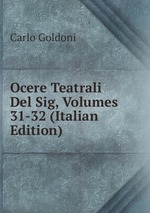 Ocere Teatrali Del Sig, Volumes 31-32 (Italian Edition)