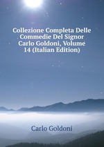 Collezione Completa Delle Commedie Del Signor Carlo Goldoni, Volume 14 (Italian Edition)