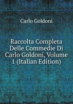 Raccolta Completa Delle Commedie Di Carlo Goldoni, Volume 1 (Italian Edition)