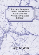 Raccolta Completa Delle Commedie Di Carlo Goldoni, Volume 10 (Italian Edition)