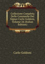 Collezione Completa Delle Commedie Del Signor Carlo Goldoni, Volume 24 (Italian Edition)