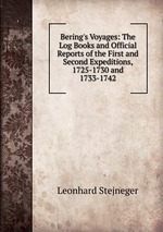 Bering`s Voyages: The Log Books and Official Reports of the First and Second Expeditions, 1725-1730 and 1733-1742