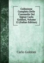 Collezione Completa Delle Commedie Del Signor Carlo Goldoni, Volume 12 (Italian Edition)