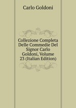 Collezione Completa Delle Commedie Del Signor Carlo Goldoni, Volume 23 (Italian Edition)