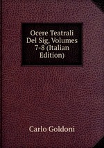 Ocere Teatrali Del Sig, Volumes 7-8 (Italian Edition)