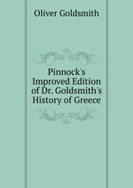 Pinnock`s Improved Edition of Dr. Goldsmith`s History of Greece