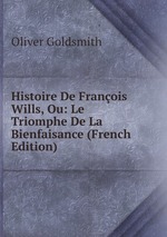 Histoire De Franois Wills, Ou: Le Triomphe De La Bienfaisance (French Edition)