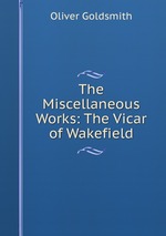 The Miscellaneous Works: The Vicar of Wakefield