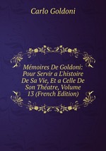 Mmoires De Goldoni: Pour Servir a L`histoire De Sa Vie, Et a Celle De Son Thatre, Volume 13 (French Edition)