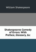 Shakespeares Comedy of Errors: With Preface, Glossary, &c